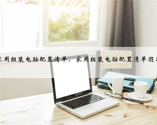 家用组装电脑配置清单，家用组装电脑配置清单图片