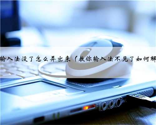 电脑输入法没了怎么弄出来（教你输入法不见了如何解决）