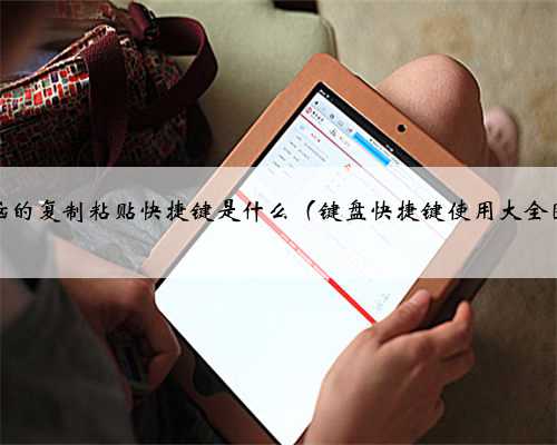 电脑的复制粘贴快捷键是什么（键盘快捷键使用大全图）