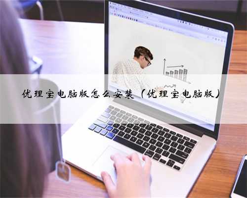 优理宝电脑版怎么安装（优理宝电脑版）