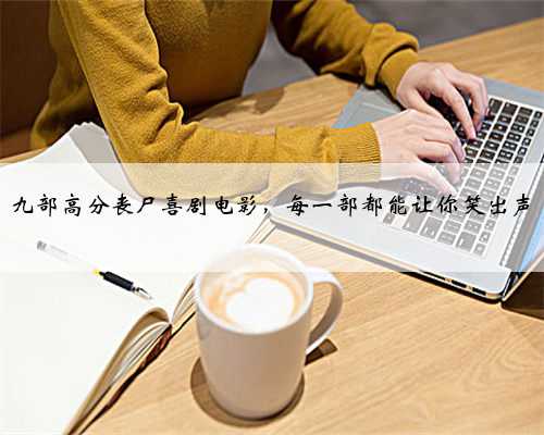 九部高分丧尸喜剧电影，每一部都能让你笑出声