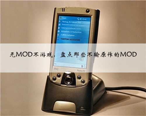 无MOD不游戏，盘点那些不输原作的MOD