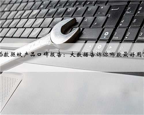 36款驱蚊产品口碑报告：大数据告诉你哪款最好用？