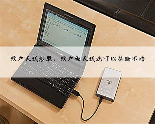 散户长线炒股，散户做长线就可以稳赚不赔