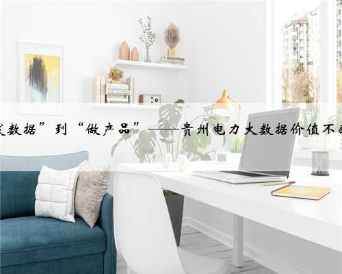从“发数据”到“做产品”——贵州电力大数据价值不断提升