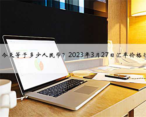 100港币今天等于多少人民币？2023年3月27日汇率价格行情查询