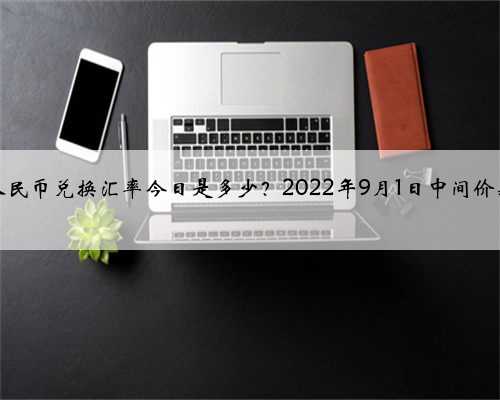 加元人民币兑换汇率今日是多少？2022年9月1日中间价新走势