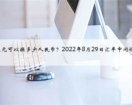 100欧元可以换多少人民币？2022年8月29日汇率中间价查询