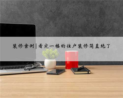 装修案例|看完一楼的住户装修简直绝了