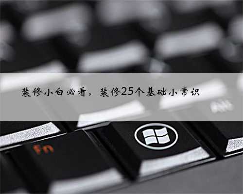 装修小白必看，装修25个基础小常识✨✨