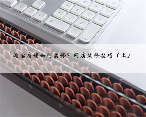 淘宝店铺如何装修？网店装修技巧（上）