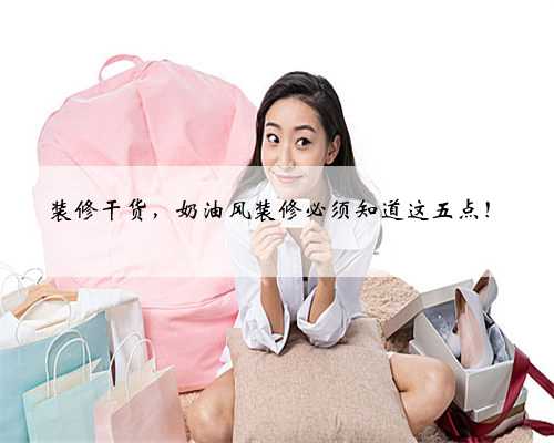 装修干货，奶油风装修必须知道这五点！