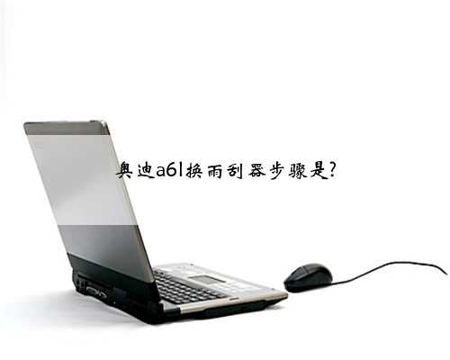 奥迪a6l换雨刮器步骤是?