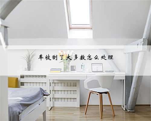 车被刮了大多数怎么处理