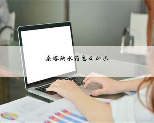 桑塔纳水箱怎么加水