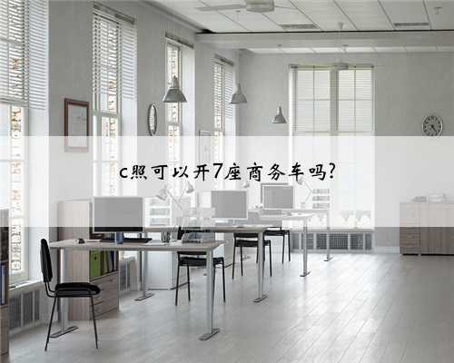 c照可以开7座商务车吗?