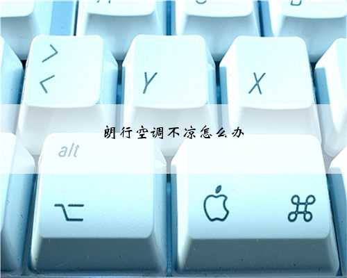 朗行空调不凉怎么办