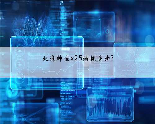 北汽绅宝x25油耗多少?