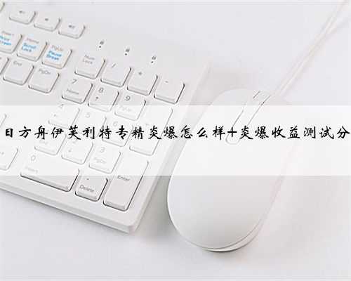 明日方舟伊芙利特专精炎爆怎么样 炎爆收益测试分析