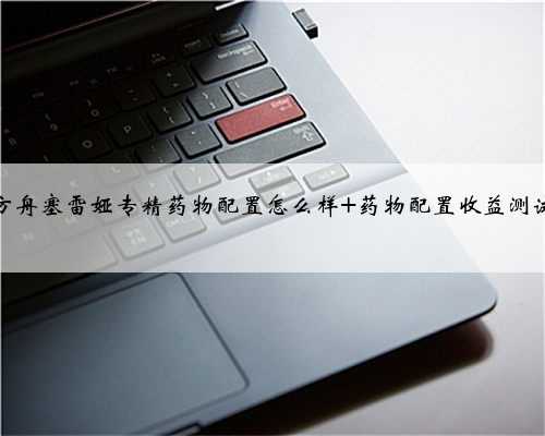 明日方舟塞雷娅专精药物配置怎么样 药物配置收益测试分析