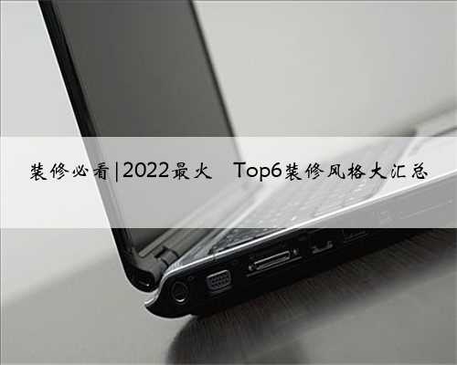 装修必看|2022最火