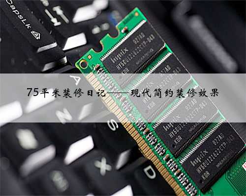 75平米装修日记——现代简约装修效果