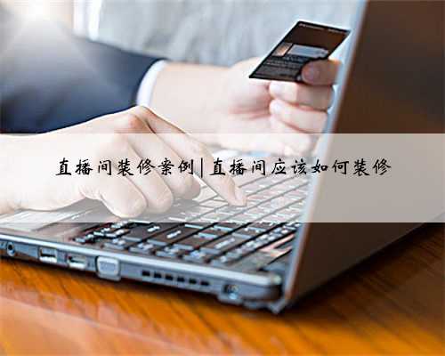 直播间装修案例|直播间应该如何装修