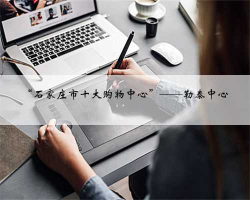 “石家庄市十大购物中心”——勒泰中心
