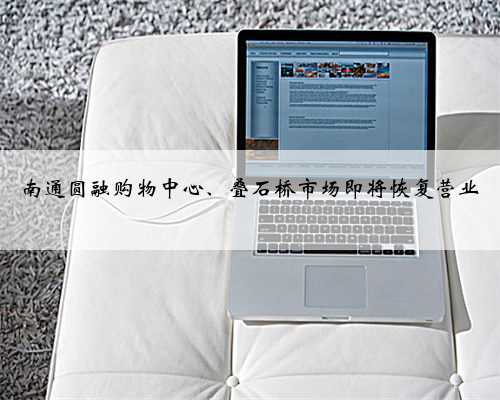 南通圆融购物中心、叠石桥市场即将恢复营业